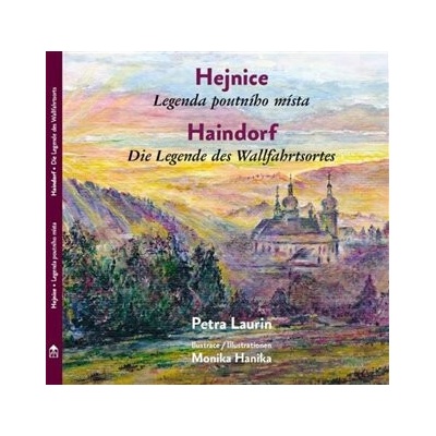 Hejnice - Legenda poutního místa / Haindorf - Die Legende des Wallfahrtsortes - Petra Laurin, Monika Hanika