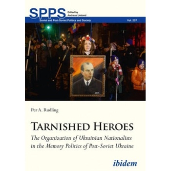 Image 1 of Tarnished Heroes - The Organization of Ukrainian Nationalists in the Memory Politics of Post-Soviet Ukraine | Per A Rudling