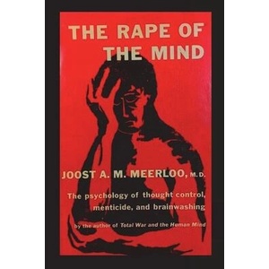 The Rape of the Mind: The Psychology of Thought Control, Menticide, and Brainwashing | Joost A. M. Meerloo (ISBN: 9781773239842)