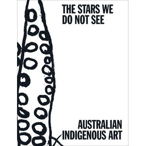 The Stars We Do Not See: Australian Indigenous Art | RUSSELL-COOK MYLES (ISBN: 9781636811536)