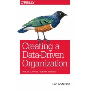Creating a Data-Driven Organization | Carl Anderson (2015)