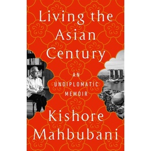 Living the Asian Century: An Undiplomatic Memoir | MAHBUBANI KISHORE (ISBN: 9781541703049)
