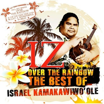 Israel "IZ" Kamakawiwo'ole Somewhere Over The Rainbow: The Greatest Hits