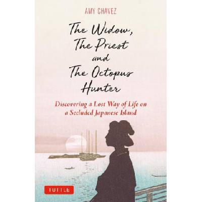 The Widow, the Priest and the Octopus Hunter: Discovering a Lost Way of Life on a Secluded Japanese Island