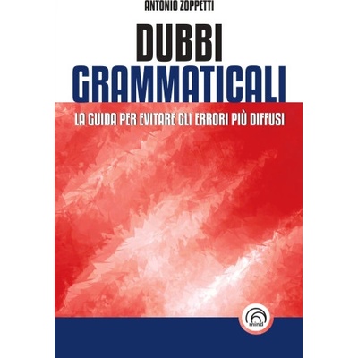 Dubbi grammaticali. La guida per evitare gli errori più diffusi | Antonio Zoppetti