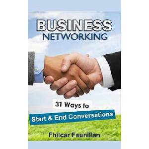 Business Networking: 31 Ways to Start Conversations and End Conversations to Make Sure You Gather Contact Info and Keep in Touch | Fhilcar Faunillan (2015)
