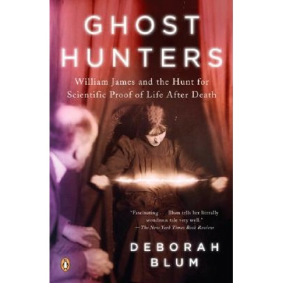 Ghost Hunters: William James and the Search for Scientific Proof of Life After Death