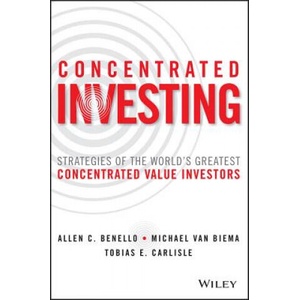 Concentrated Investing - Strategies of the World's Greatest Concentrated Value Investors | Allen C. Benello, Michael Van Biema, Tobias E. Carlisle (ISBN: 9781119012023)