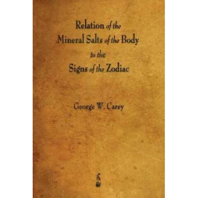 Relation of the Mineral Salts of the Body to the Signs of the Zodiac | George W Carey