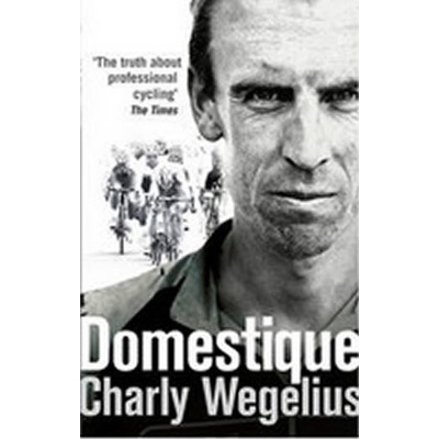 Domestique: The Real-life Ups and Downs of a- Charly Wegelius