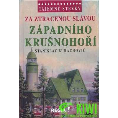 Tajemné stezky - Za ztracenou slávou západního Krušnohoří - Stanislav Burachovič