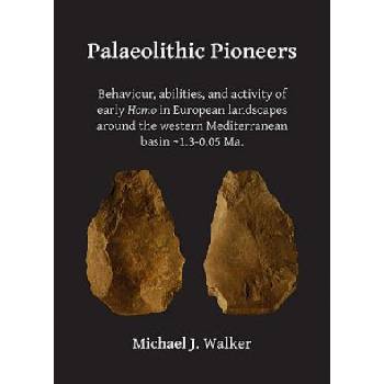 Palaeolithic Pioneers: Behaviour, abilities, and activity of early Homo in European landscapes around the western Mediterranean basin ~1.3-0.05 Ma. | Michael J. Walker
