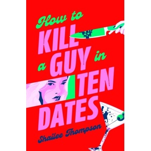 How to Kill a Guy in Ten Dates | Shailee Thompson (ISBN: 9781398551497)
