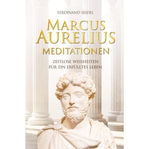 Marcus Aurelius Meditationen - Zeitlose Weisheiten für ein erfülltes Leben (ISBN: 9789403758855)