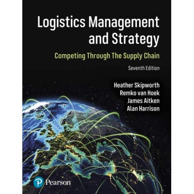 Logistics Management and Strategy: Competing through the Supply Chain - Skipworth, Heather a Van Hoek, Remko a Aitken, James a Harrison, Alan