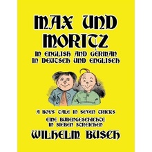 Max und Moritz in English and Deutsch: A Boys' Tale in Seven Tricks/Eine Bubengeschichte in sieben Streichen Busch Wilhelm