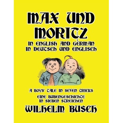 Max und Moritz in English and Deutsch: A Boys' Tale in Seven Tricks/Eine Bubengeschichte in sieben Streichen Busch Wilhelm