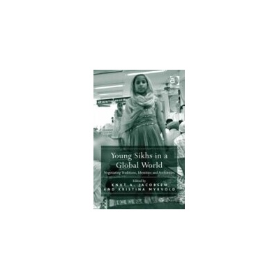 Young Sikhs in a Global World : Negotiating Traditions, Identities and Authorities - Prof Dr Knut A. Jacobsen