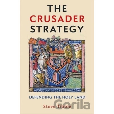 The Crusader Strategy : Defending the Holy Land - Steve Tibble