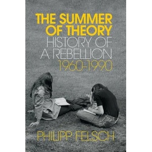 Summer of Theory - History of a Rebellion, 1960-1990 | Philipp Felsch (ISBN: 9781509539857)