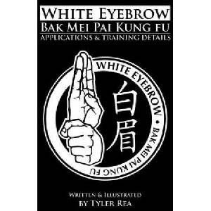White Eyebrow Bak Mei Pai Kung-Fu Applications and Training Details (Volume 1) | Tyler Rea (ISBN: 9781500759001)