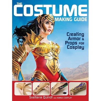 The Costume Making Guide: Creating Armor and Props for Cosplay