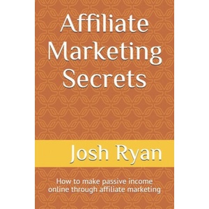 Affiliate Marketing Secrets: How to make passive income online through affiliate marketing | Lawrence Njane, Josh Ryan (2019)