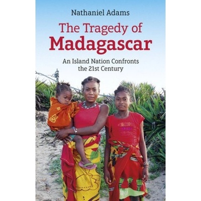 Tragedy of Madagascar, The, An Island Nation Confronts the 21st Century Collective Ink