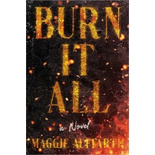 Burn It All A Novel - Maggie Auffarth