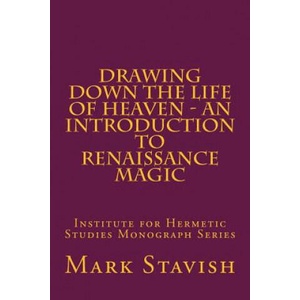 Drawing Down the Life of Heaven - An Introduction to Renaissance Magic: Institute for Hermetic Studies Monograph Series | Mark Stavish, Alfred DeStefano III (ISBN: 9781530204731)