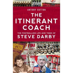 Itinerant Coach - The Footballing Life and Times of Steve Darby | Antony Sutton (ISBN: 9781925914252)