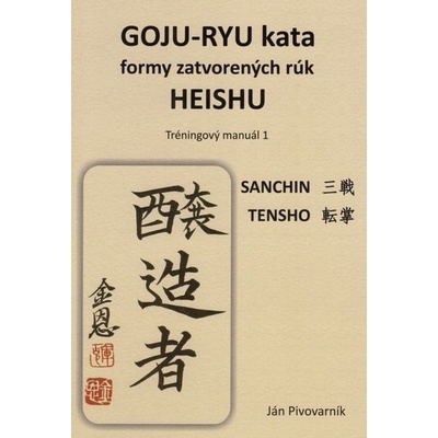 GOJU – RYU kata, formy zatvorených rúk HEISHU. Tréningový manuál 1