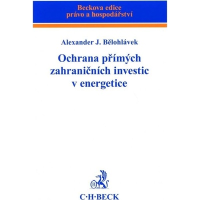 Ochrana přímých zahraničních investic v energetice - Alexander J. Bělohlávek