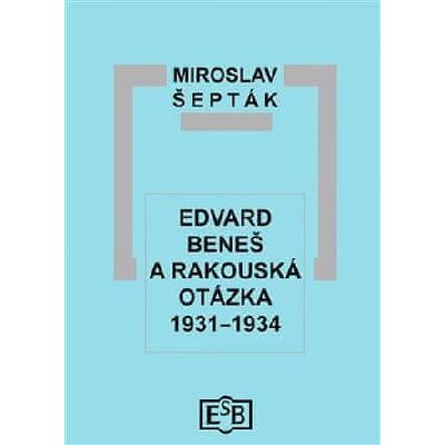 Edvard Beneš a rakouská otázka 1931-1934 - Miroslav Šepták