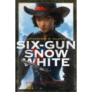Six-Gun Snow White | Catherynne M. Valente, Charlie Bowater (ISBN: 9781481444736)