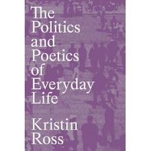 The Politics and Poetics of Everyday Life Ross Kristin