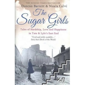 The Sugar Girls: Tales of Hardship, Love and Happiness in Tate & Lyle's East End