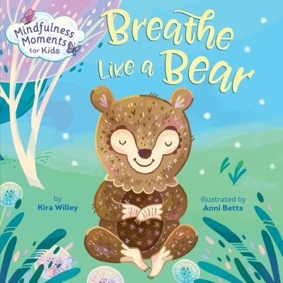 Mindfulness Moments for Kids: Breathe Like a Bear Willey Kira