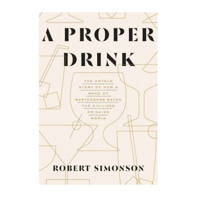 Proper Drink: The Untold Story of How a BandRobert Simonson