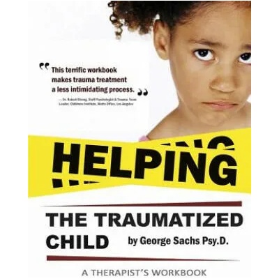 Helping The Traumatized Child: A Workbook For Therapists (Helpful Materials To Support Therapists Using TFCBT: Trauma-Focused Cognitive Behavioral Th | George Sachs Psyd