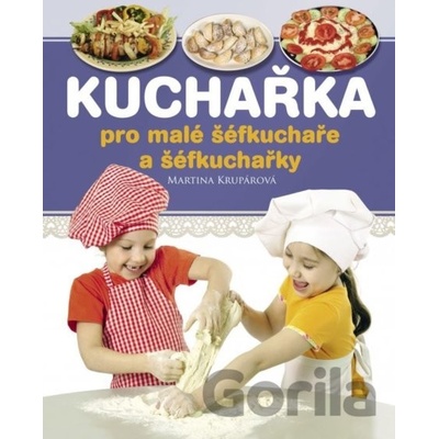 Kuchařka pro malé šéfkuchaře a šéfkuchařky - Martina Krupárová