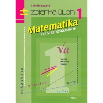Matematika pre stredoškolákov 1 zbierka úloh Soňa Holéczyová