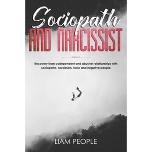 Sociopath and narcissist: Recovery from codependent and abusive relationships with sociopaths, narcissists, toxic and negative people. | Liam People (ISBN: 9781703150063)