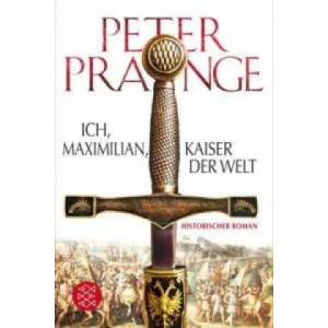 Ich, Maximilian, Kaiser der Welt | Peter Prange (ISBN: 9783596198191)