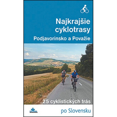 Najkrajšie cyklotrasy Podjavorinsko a Považie - Daniel Kollár, František Turanský