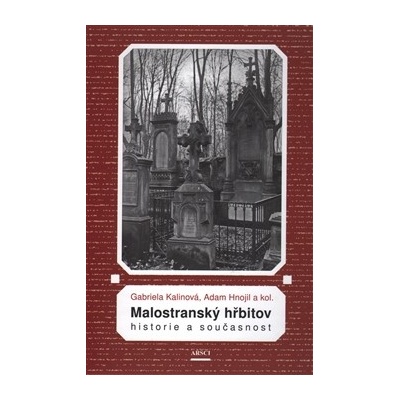 Malostranský hřbitov. Historie a současnost - Gabriela Kalinová; Adam Hnojil