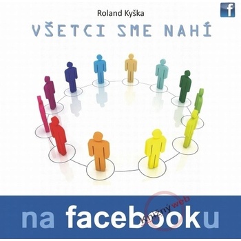 Všetci sme nahí na Facebooku - Roland Kyška