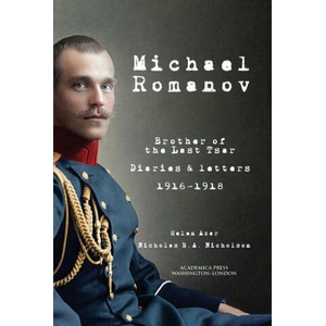 Michael Romanov: Brother of the Last Tsar, Diaries and Letters, 1916-1918 | Helen Azar, Nicholas B. a. Nicholson (ISBN: 9781680539462)