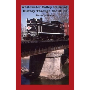Whitewater Valley Railroad: History Through the Miles | Barton Jennings (2018)