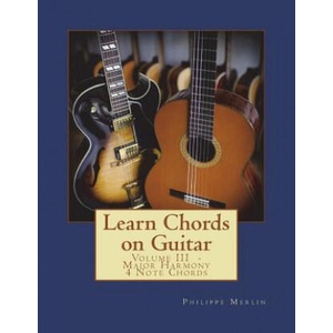 Learn Chords on Guitar: Volume III - Major Harmony 4 Note Chords | MR Philippe Merlin (2016)